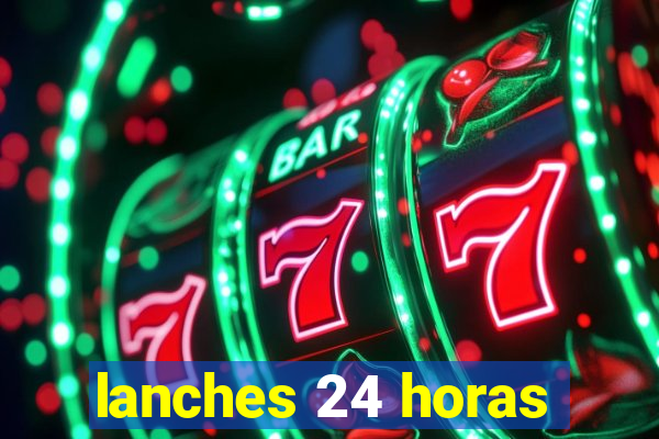 lanches 24 horas